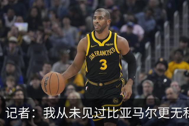 记者：我从未见过比亚马尔更无私的球星，他的球风绝非唯我独尊